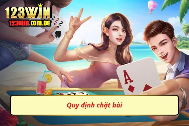 Quy luật chặt bài cần nắm